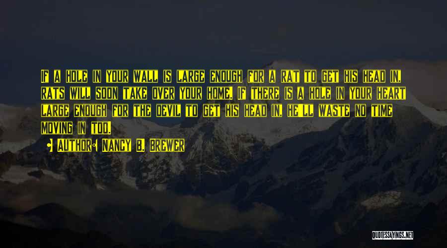 Nancy B. Brewer Quotes: If A Hole In Your Wall Is Large Enough For A Rat To Get His Head In, Rats Will Soon