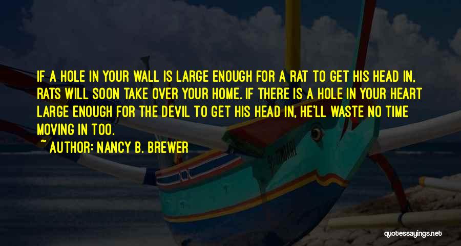 Nancy B. Brewer Quotes: If A Hole In Your Wall Is Large Enough For A Rat To Get His Head In, Rats Will Soon