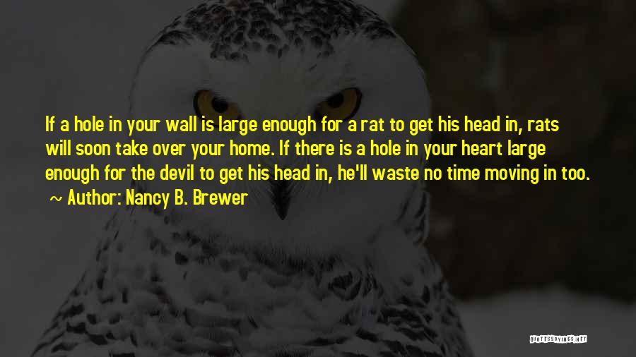 Nancy B. Brewer Quotes: If A Hole In Your Wall Is Large Enough For A Rat To Get His Head In, Rats Will Soon