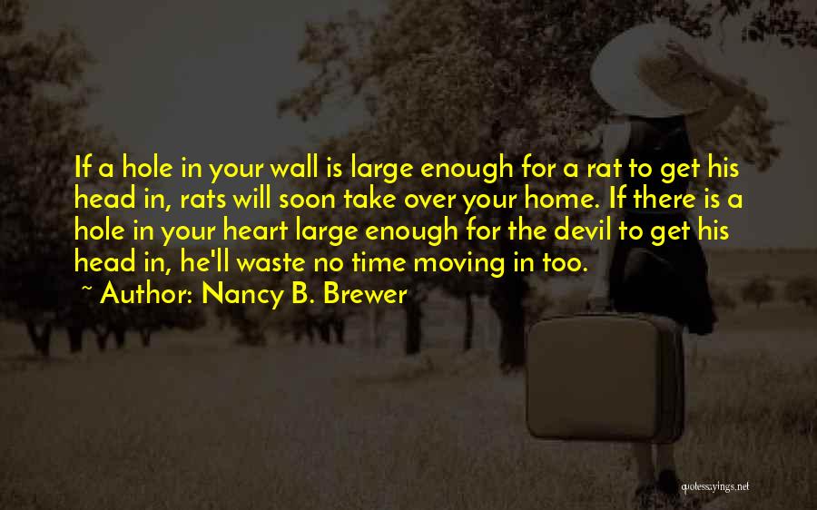 Nancy B. Brewer Quotes: If A Hole In Your Wall Is Large Enough For A Rat To Get His Head In, Rats Will Soon