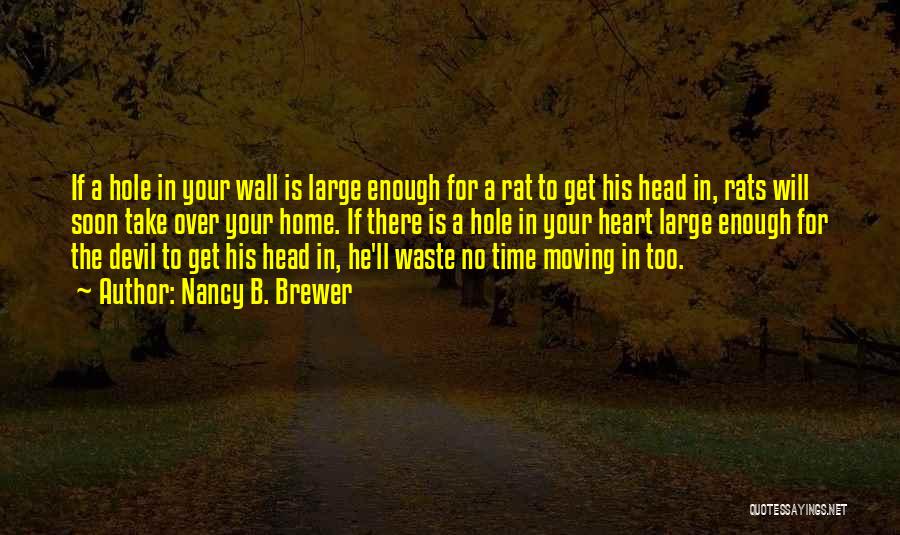 Nancy B. Brewer Quotes: If A Hole In Your Wall Is Large Enough For A Rat To Get His Head In, Rats Will Soon