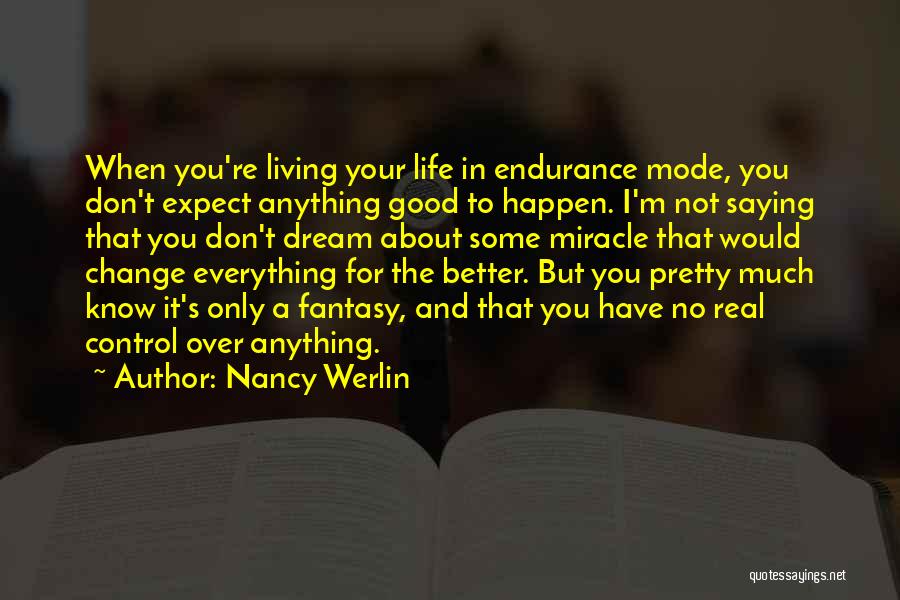 Nancy Werlin Quotes: When You're Living Your Life In Endurance Mode, You Don't Expect Anything Good To Happen. I'm Not Saying That You