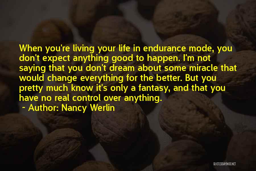 Nancy Werlin Quotes: When You're Living Your Life In Endurance Mode, You Don't Expect Anything Good To Happen. I'm Not Saying That You