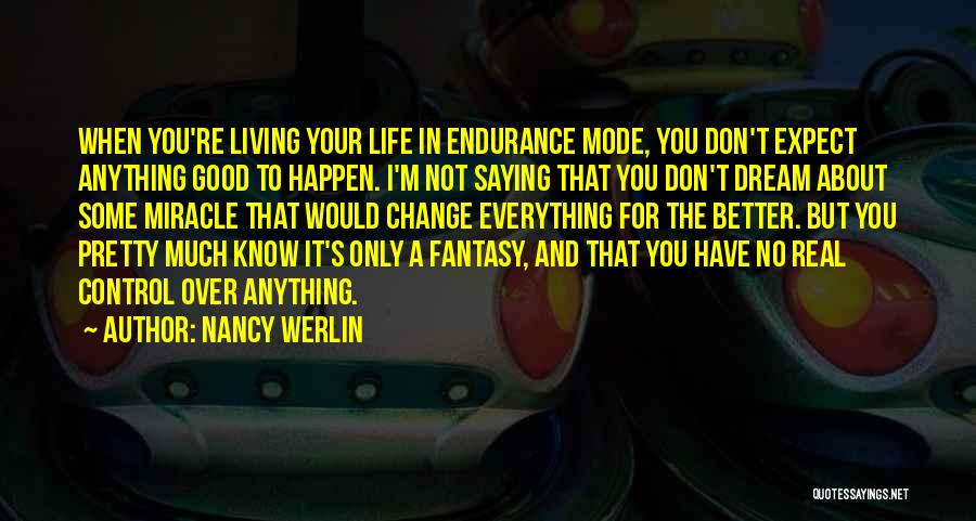 Nancy Werlin Quotes: When You're Living Your Life In Endurance Mode, You Don't Expect Anything Good To Happen. I'm Not Saying That You