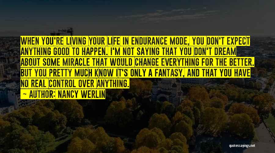 Nancy Werlin Quotes: When You're Living Your Life In Endurance Mode, You Don't Expect Anything Good To Happen. I'm Not Saying That You