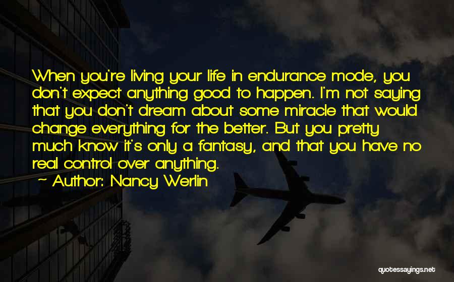 Nancy Werlin Quotes: When You're Living Your Life In Endurance Mode, You Don't Expect Anything Good To Happen. I'm Not Saying That You