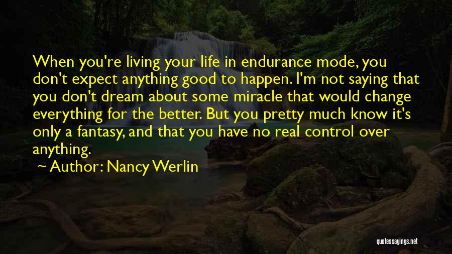 Nancy Werlin Quotes: When You're Living Your Life In Endurance Mode, You Don't Expect Anything Good To Happen. I'm Not Saying That You