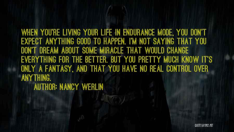 Nancy Werlin Quotes: When You're Living Your Life In Endurance Mode, You Don't Expect Anything Good To Happen. I'm Not Saying That You