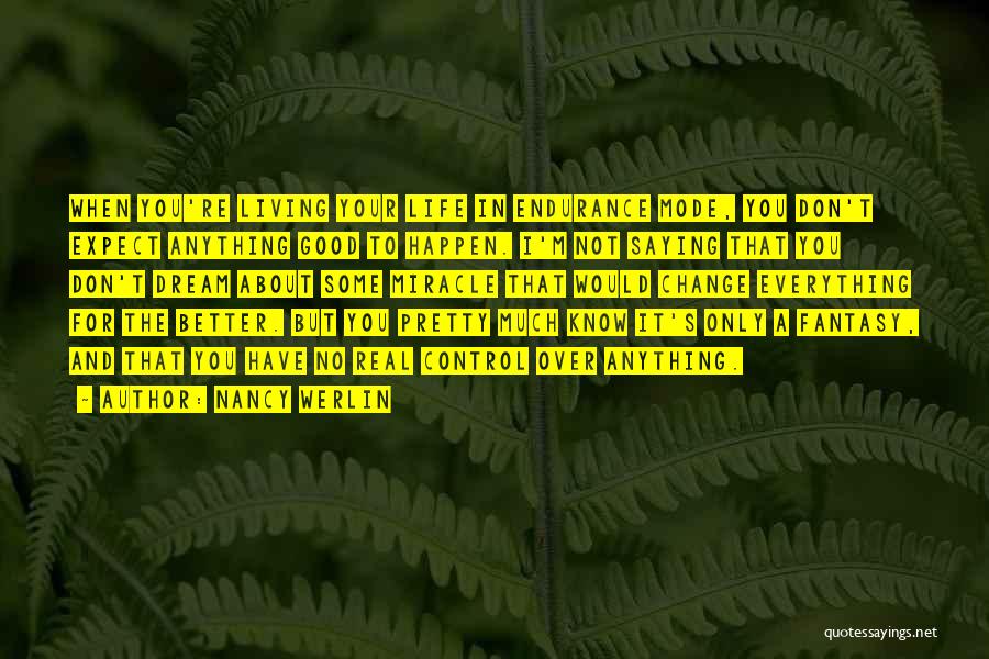 Nancy Werlin Quotes: When You're Living Your Life In Endurance Mode, You Don't Expect Anything Good To Happen. I'm Not Saying That You