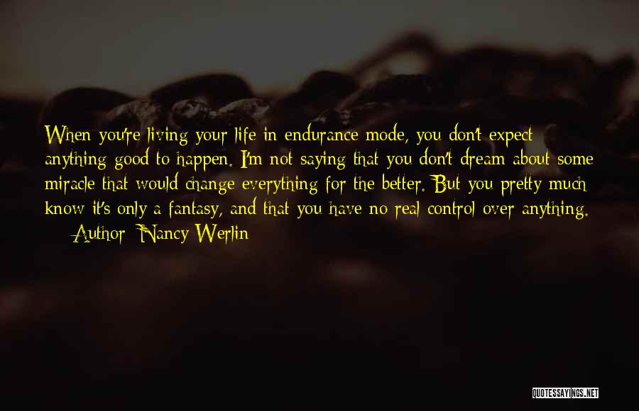 Nancy Werlin Quotes: When You're Living Your Life In Endurance Mode, You Don't Expect Anything Good To Happen. I'm Not Saying That You