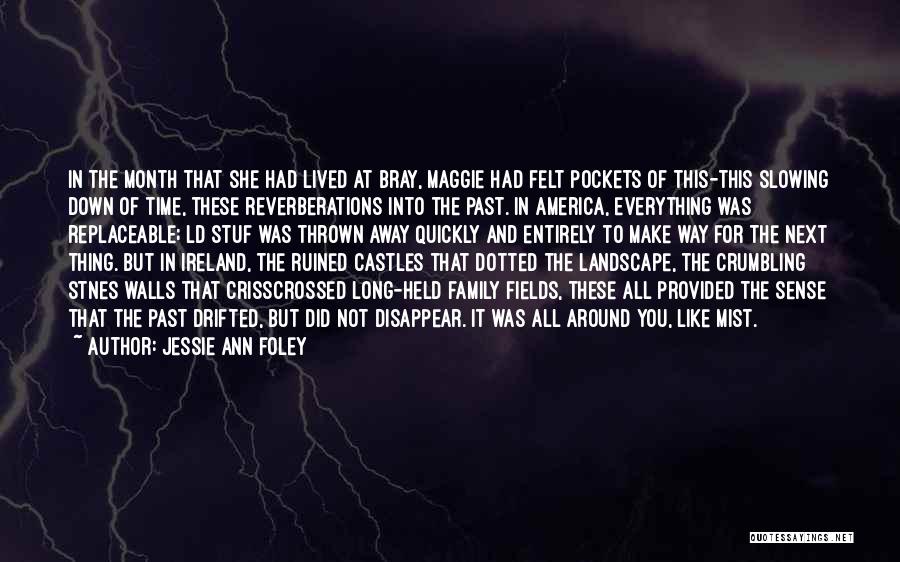 Jessie Ann Foley Quotes: In The Month That She Had Lived At Bray, Maggie Had Felt Pockets Of This-this Slowing Down Of Time, These