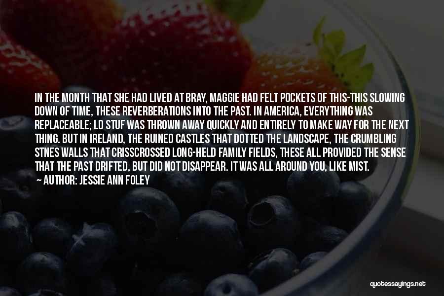 Jessie Ann Foley Quotes: In The Month That She Had Lived At Bray, Maggie Had Felt Pockets Of This-this Slowing Down Of Time, These