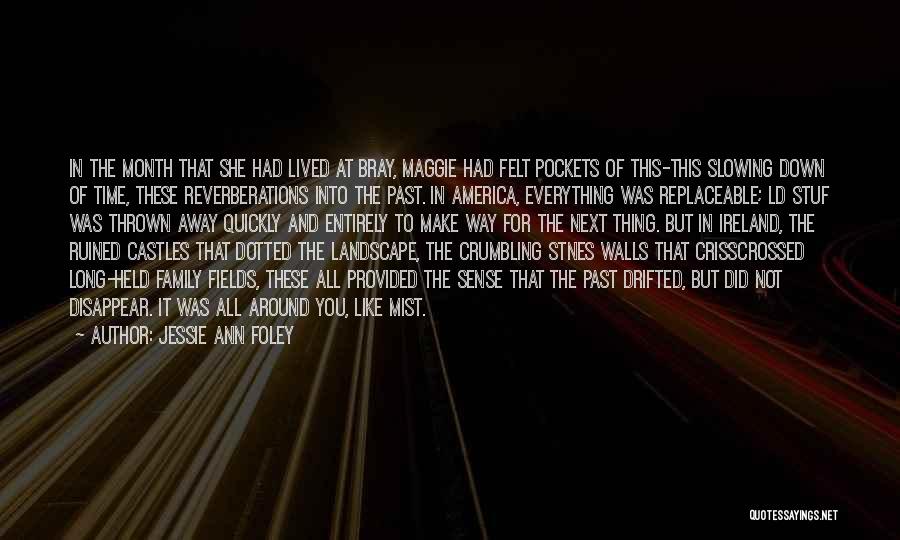Jessie Ann Foley Quotes: In The Month That She Had Lived At Bray, Maggie Had Felt Pockets Of This-this Slowing Down Of Time, These