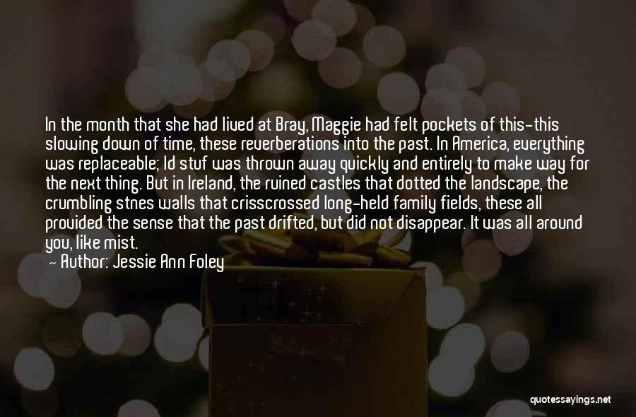 Jessie Ann Foley Quotes: In The Month That She Had Lived At Bray, Maggie Had Felt Pockets Of This-this Slowing Down Of Time, These