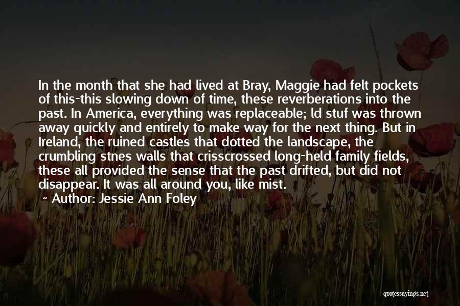 Jessie Ann Foley Quotes: In The Month That She Had Lived At Bray, Maggie Had Felt Pockets Of This-this Slowing Down Of Time, These