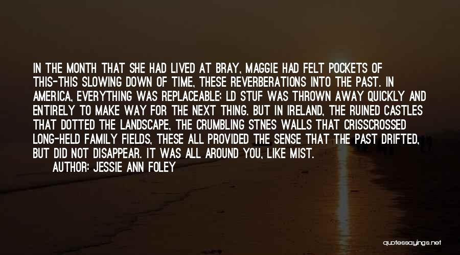 Jessie Ann Foley Quotes: In The Month That She Had Lived At Bray, Maggie Had Felt Pockets Of This-this Slowing Down Of Time, These