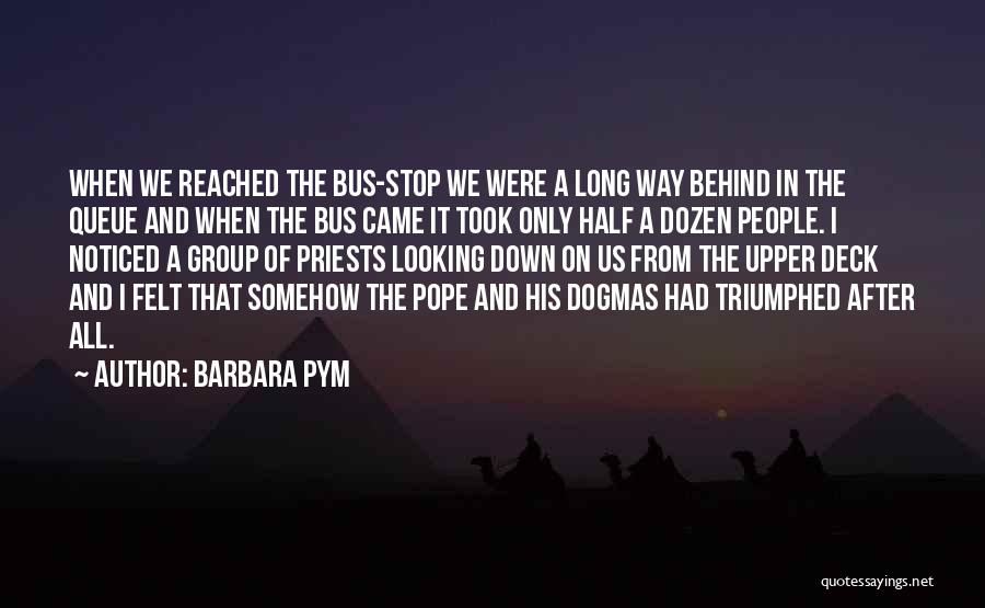 Barbara Pym Quotes: When We Reached The Bus-stop We Were A Long Way Behind In The Queue And When The Bus Came It