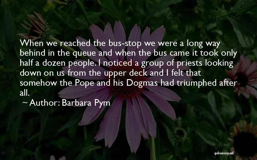 Barbara Pym Quotes: When We Reached The Bus-stop We Were A Long Way Behind In The Queue And When The Bus Came It