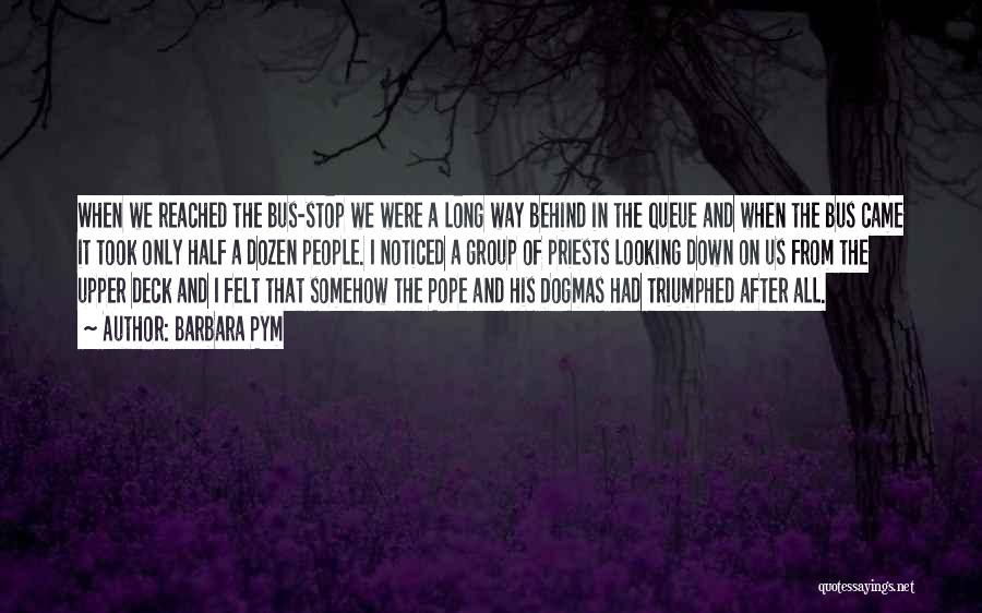 Barbara Pym Quotes: When We Reached The Bus-stop We Were A Long Way Behind In The Queue And When The Bus Came It