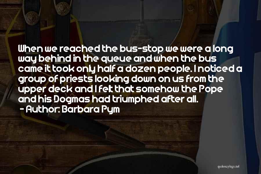 Barbara Pym Quotes: When We Reached The Bus-stop We Were A Long Way Behind In The Queue And When The Bus Came It