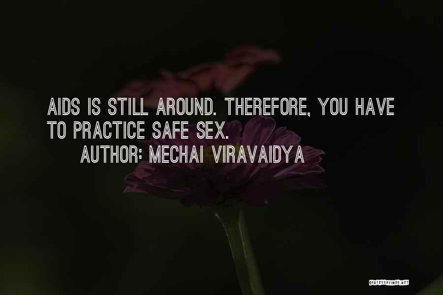Mechai Viravaidya Quotes: Aids Is Still Around. Therefore, You Have To Practice Safe Sex.
