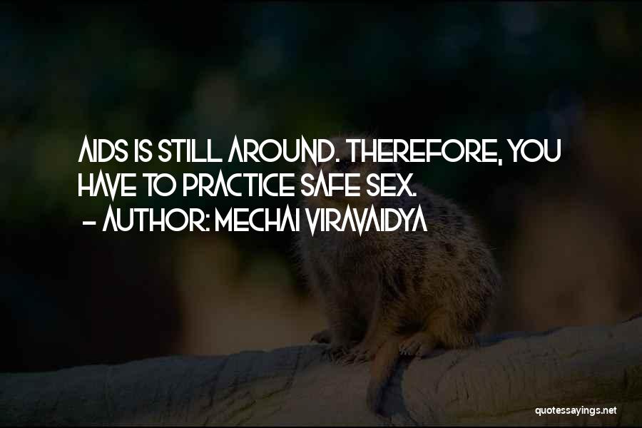 Mechai Viravaidya Quotes: Aids Is Still Around. Therefore, You Have To Practice Safe Sex.