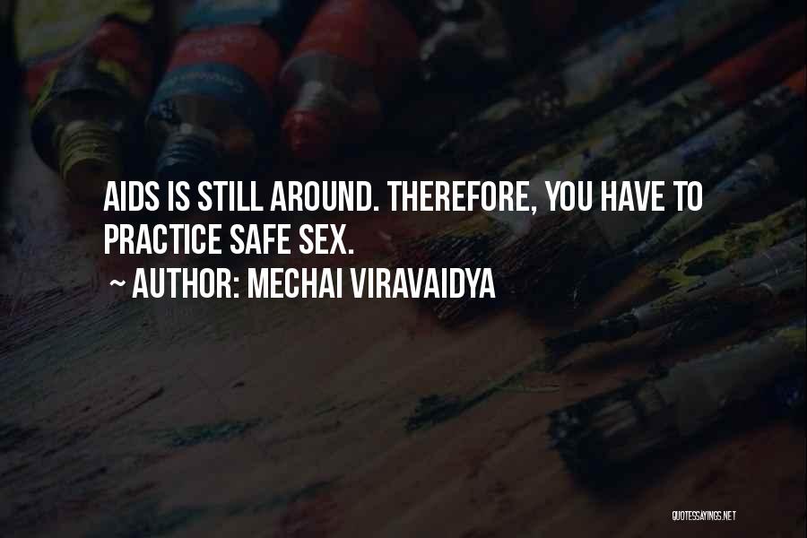 Mechai Viravaidya Quotes: Aids Is Still Around. Therefore, You Have To Practice Safe Sex.