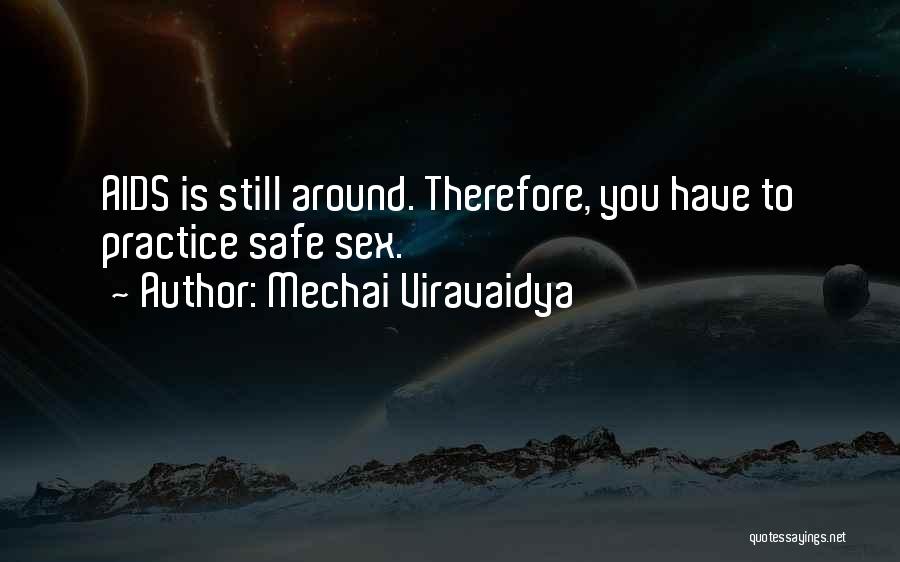 Mechai Viravaidya Quotes: Aids Is Still Around. Therefore, You Have To Practice Safe Sex.