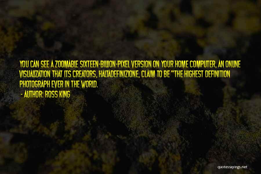 Ross King Quotes: You Can See A Zoomable Sixteen-billion-pixel Version On Your Home Computer, An Online Visualization That Its Creators, Haltadefinizione, Claim To