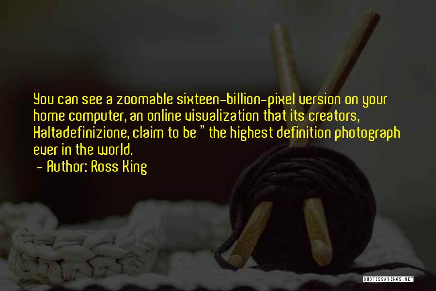 Ross King Quotes: You Can See A Zoomable Sixteen-billion-pixel Version On Your Home Computer, An Online Visualization That Its Creators, Haltadefinizione, Claim To