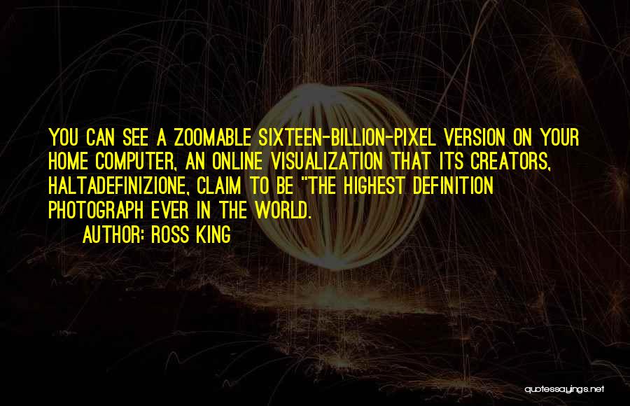 Ross King Quotes: You Can See A Zoomable Sixteen-billion-pixel Version On Your Home Computer, An Online Visualization That Its Creators, Haltadefinizione, Claim To