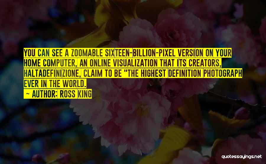 Ross King Quotes: You Can See A Zoomable Sixteen-billion-pixel Version On Your Home Computer, An Online Visualization That Its Creators, Haltadefinizione, Claim To