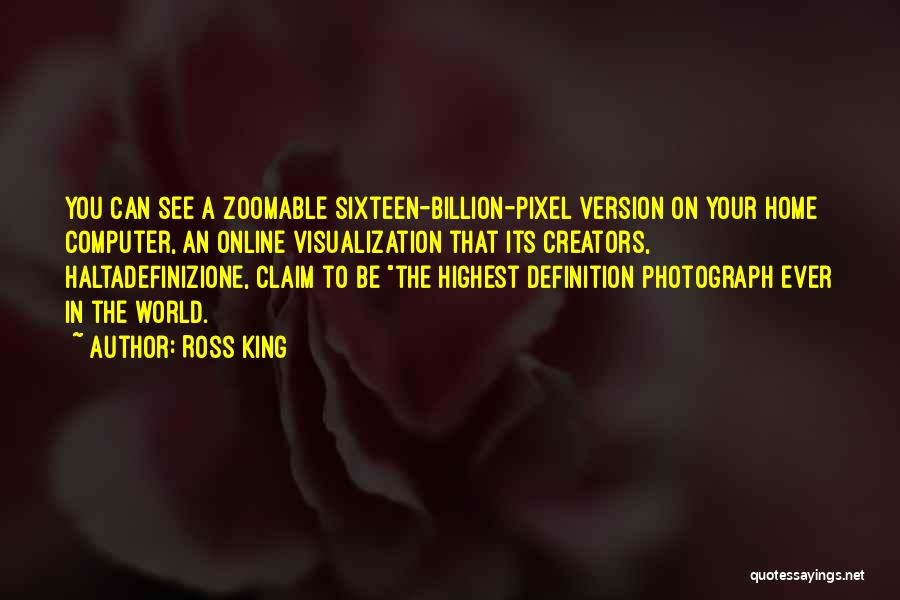 Ross King Quotes: You Can See A Zoomable Sixteen-billion-pixel Version On Your Home Computer, An Online Visualization That Its Creators, Haltadefinizione, Claim To