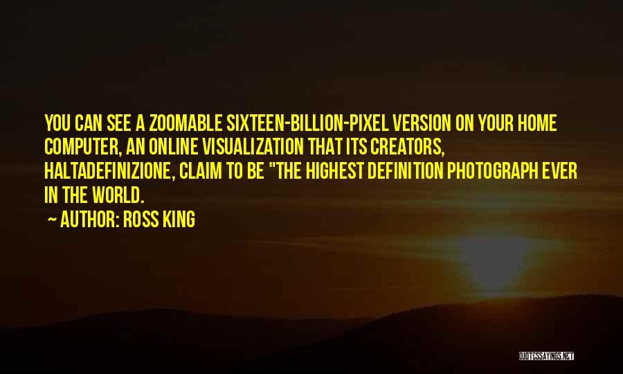 Ross King Quotes: You Can See A Zoomable Sixteen-billion-pixel Version On Your Home Computer, An Online Visualization That Its Creators, Haltadefinizione, Claim To