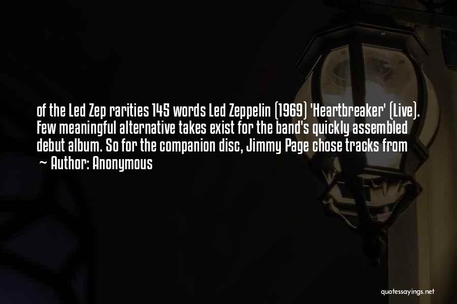 Anonymous Quotes: Of The Led Zep Rarities 145 Words Led Zeppelin (1969) 'heartbreaker' (live). Few Meaningful Alternative Takes Exist For The Band's