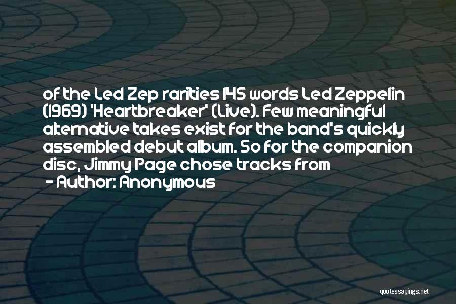 Anonymous Quotes: Of The Led Zep Rarities 145 Words Led Zeppelin (1969) 'heartbreaker' (live). Few Meaningful Alternative Takes Exist For The Band's