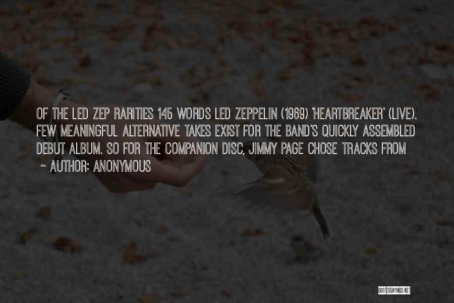 Anonymous Quotes: Of The Led Zep Rarities 145 Words Led Zeppelin (1969) 'heartbreaker' (live). Few Meaningful Alternative Takes Exist For The Band's