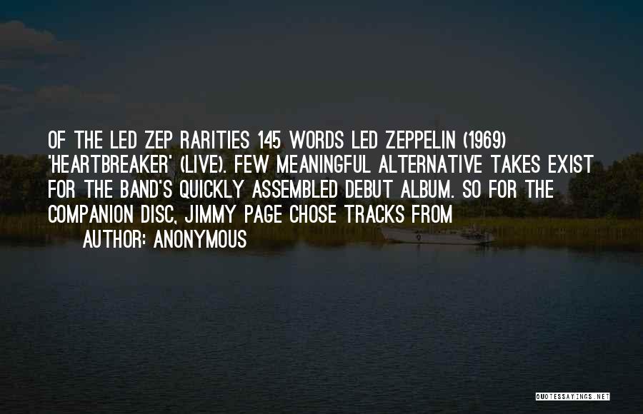 Anonymous Quotes: Of The Led Zep Rarities 145 Words Led Zeppelin (1969) 'heartbreaker' (live). Few Meaningful Alternative Takes Exist For The Band's