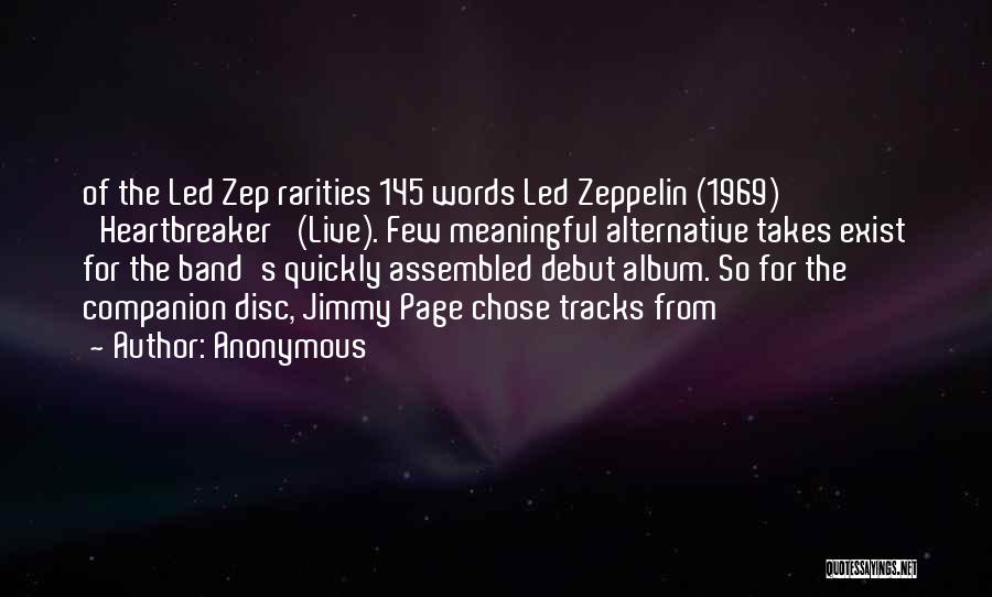 Anonymous Quotes: Of The Led Zep Rarities 145 Words Led Zeppelin (1969) 'heartbreaker' (live). Few Meaningful Alternative Takes Exist For The Band's