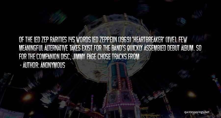 Anonymous Quotes: Of The Led Zep Rarities 145 Words Led Zeppelin (1969) 'heartbreaker' (live). Few Meaningful Alternative Takes Exist For The Band's