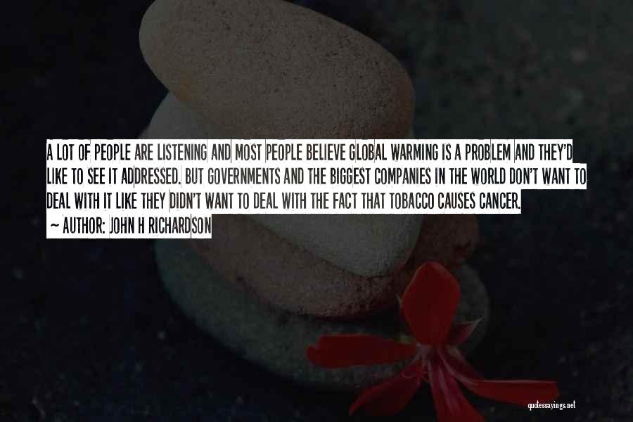 John H Richardson Quotes: A Lot Of People Are Listening And Most People Believe Global Warming Is A Problem And They'd Like To See