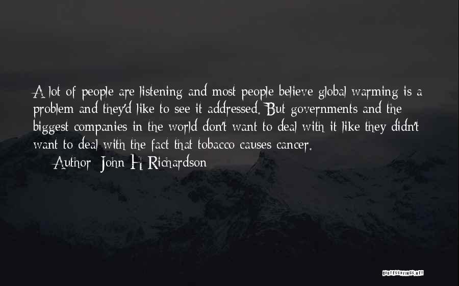 John H Richardson Quotes: A Lot Of People Are Listening And Most People Believe Global Warming Is A Problem And They'd Like To See