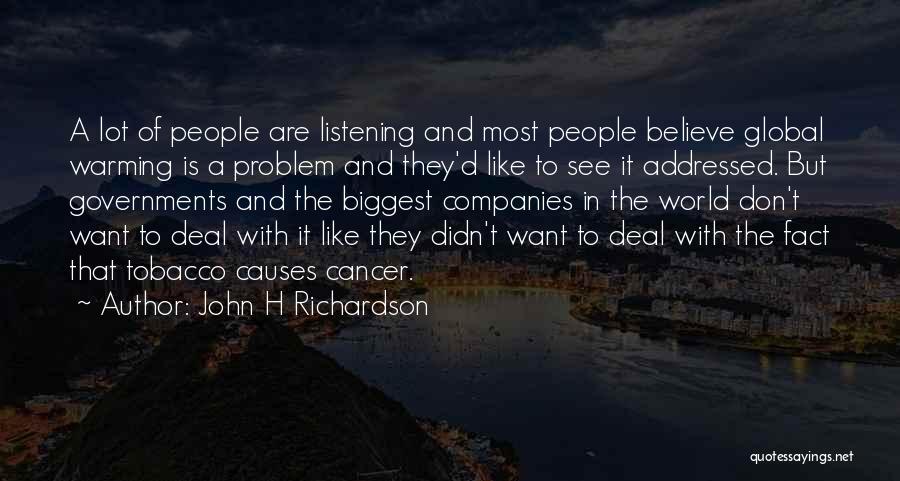 John H Richardson Quotes: A Lot Of People Are Listening And Most People Believe Global Warming Is A Problem And They'd Like To See