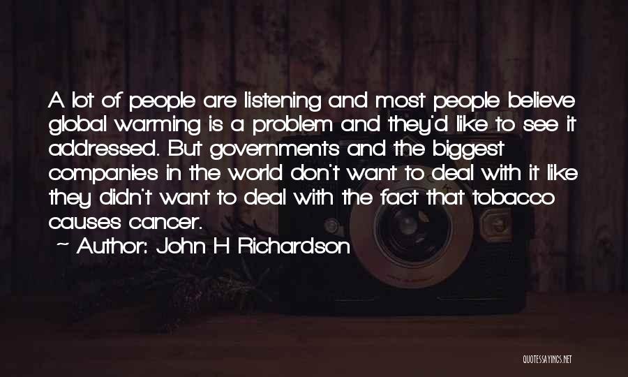 John H Richardson Quotes: A Lot Of People Are Listening And Most People Believe Global Warming Is A Problem And They'd Like To See