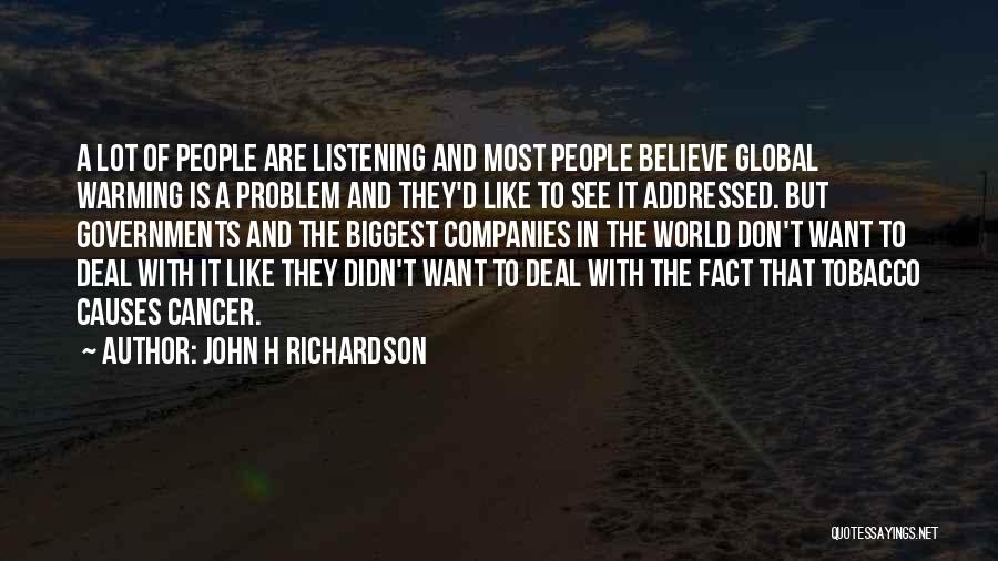 John H Richardson Quotes: A Lot Of People Are Listening And Most People Believe Global Warming Is A Problem And They'd Like To See