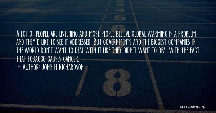 John H Richardson Quotes: A Lot Of People Are Listening And Most People Believe Global Warming Is A Problem And They'd Like To See