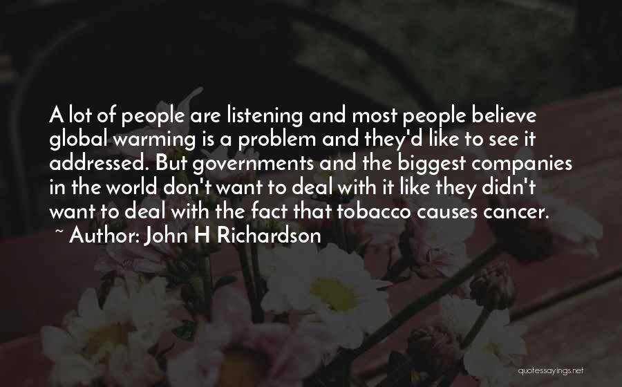 John H Richardson Quotes: A Lot Of People Are Listening And Most People Believe Global Warming Is A Problem And They'd Like To See