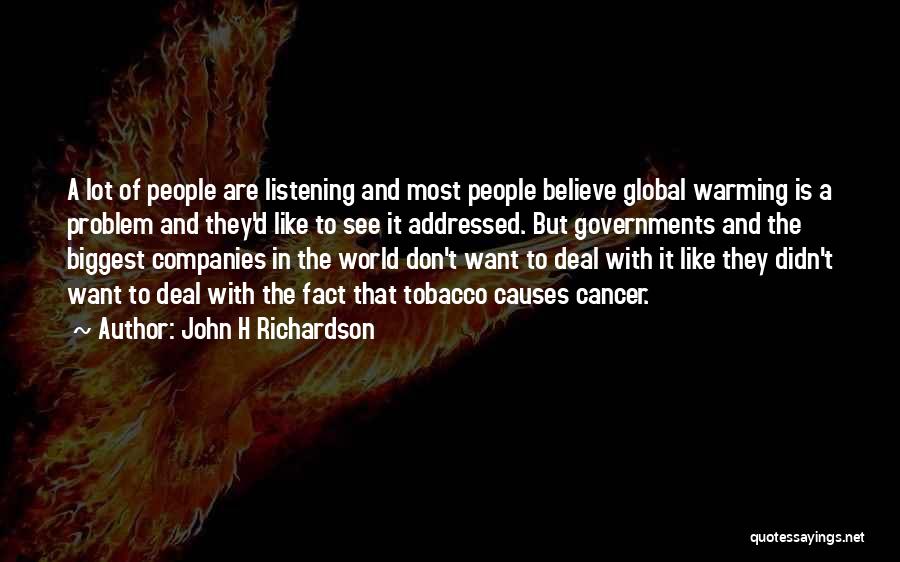 John H Richardson Quotes: A Lot Of People Are Listening And Most People Believe Global Warming Is A Problem And They'd Like To See