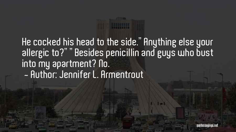 Jennifer L. Armentrout Quotes: He Cocked His Head To The Side.anything Else Your Allergic To?besides Penicillin And Guys Who Bust Into My Apartment? No.