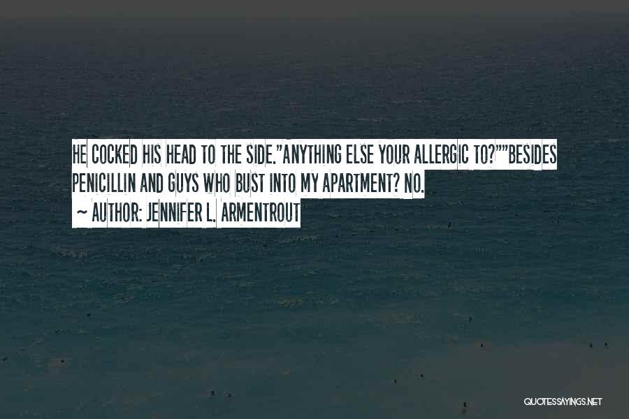 Jennifer L. Armentrout Quotes: He Cocked His Head To The Side.anything Else Your Allergic To?besides Penicillin And Guys Who Bust Into My Apartment? No.